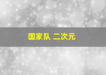 国家队 二次元